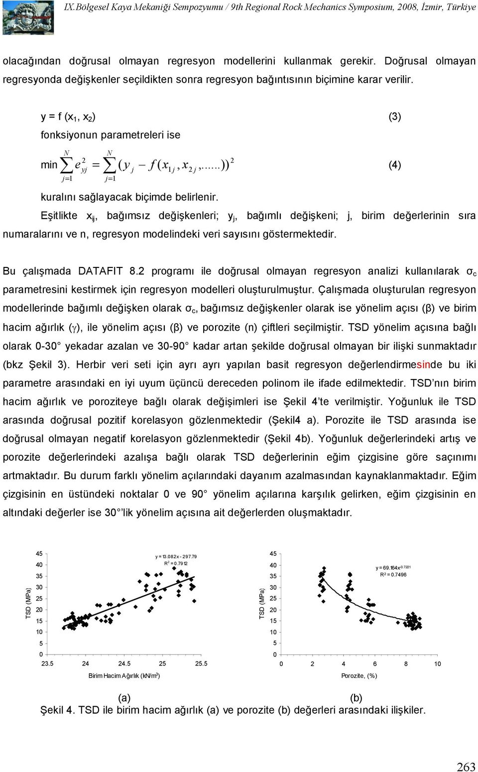 Eitlikte x ij, ba$msz de$ikenleri; y j, ba$ml de$ikeni; j, birim de$erlerinin sra numaralarn ve n, regresyon modelindeki veri saysn göstermektedir. Bu çalmada DATAFIT 8.