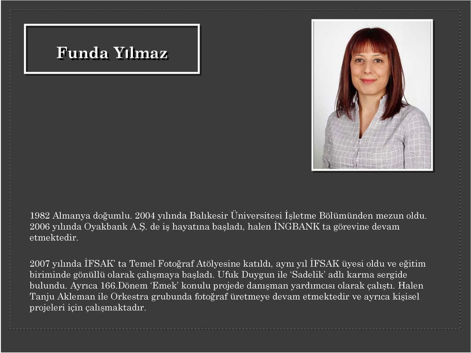 2007 yılında İFSAK ta Temel Fotoğraf Atölyesine katıldı, aynı yıl İFSAK üyesi oldu ve eğitim biriminde gönüllü olarak çalışmaya başladı.