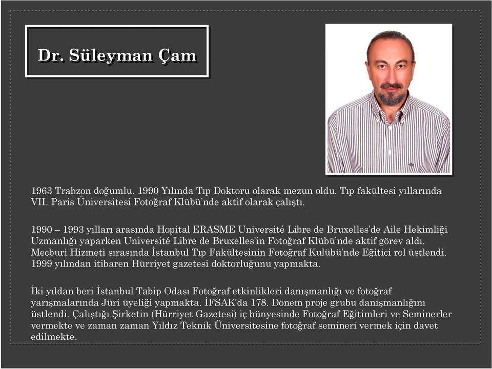 Mecburi Hizmeti sırasında İstanbul Tıp Fakültesinin Fotoğraf Kulübü nde Eğitici rol üstlendi. 1999 yılından itibaren Hürriyet gazetesi doktorluğunu yapmakta.