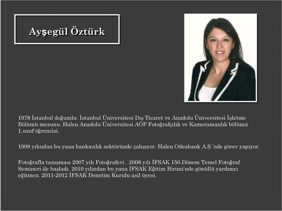 1999 yılından bu yana bankacılık sektöründe çalışıyor. Halen Odeabank A.Ş. nde görev yapıyor.