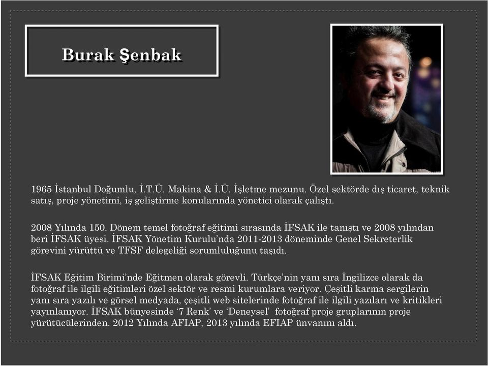 İFSAK Yönetim Kurulu nda 2011-2013 döneminde Genel Sekreterlik görevini yürüttü ve TFSF delegeliği sorumluluğunu taşıdı. İFSAK Eğitim Birimi nde Eğitmen olarak görevli.