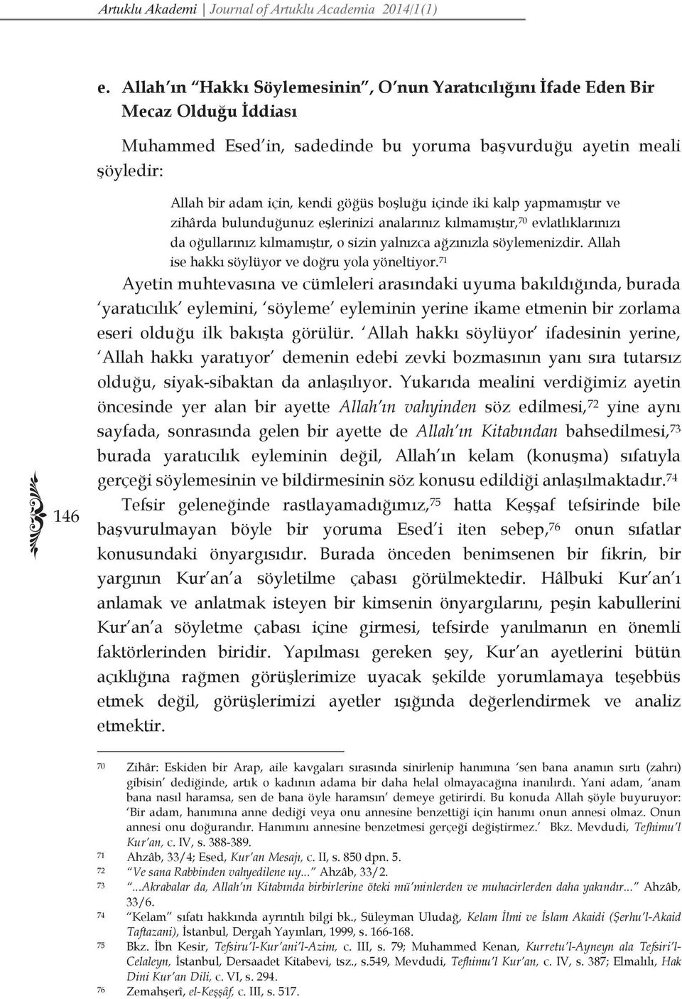 boşluğu içinde iki kalp yapmamıştır ve zihârda bulunduğunuz eşlerinizi analarınız kılmamıştır, 70 evlatlıklarınızı da oğullarınız kılmamıştır, o sizin yalnızca ağzınızla söylemenizdir.