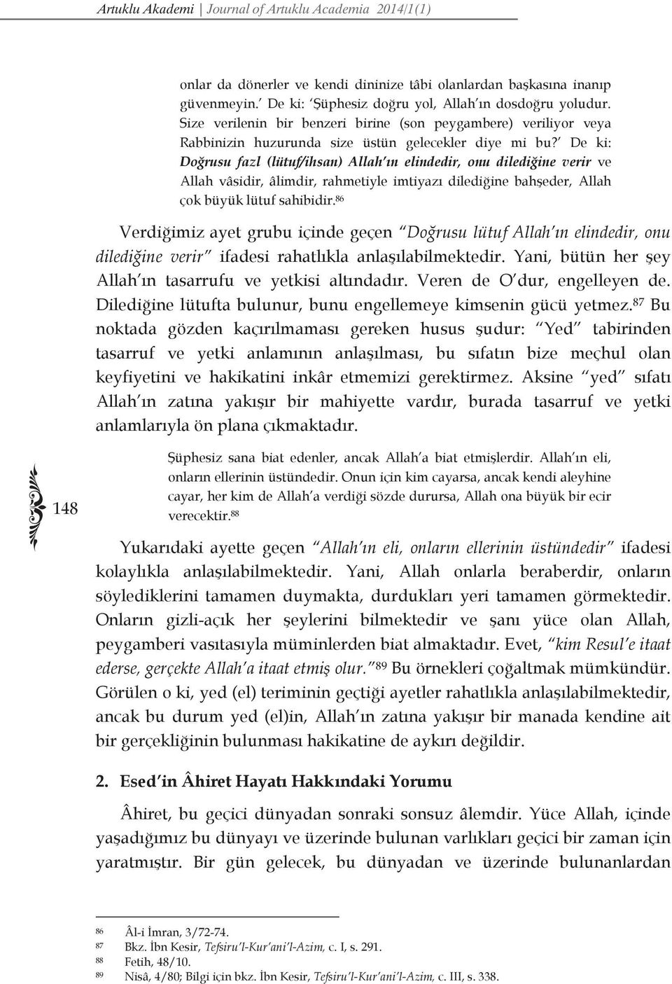 De ki: Doğrusu fazl (lütuf/ihsan) Allah ın elindedir, onu dilediğine verir ve Allah vâsidir, âlimdir, rahmetiyle imtiyazı dilediğine bahşeder, Allah çok büyük lütuf sahibidir.