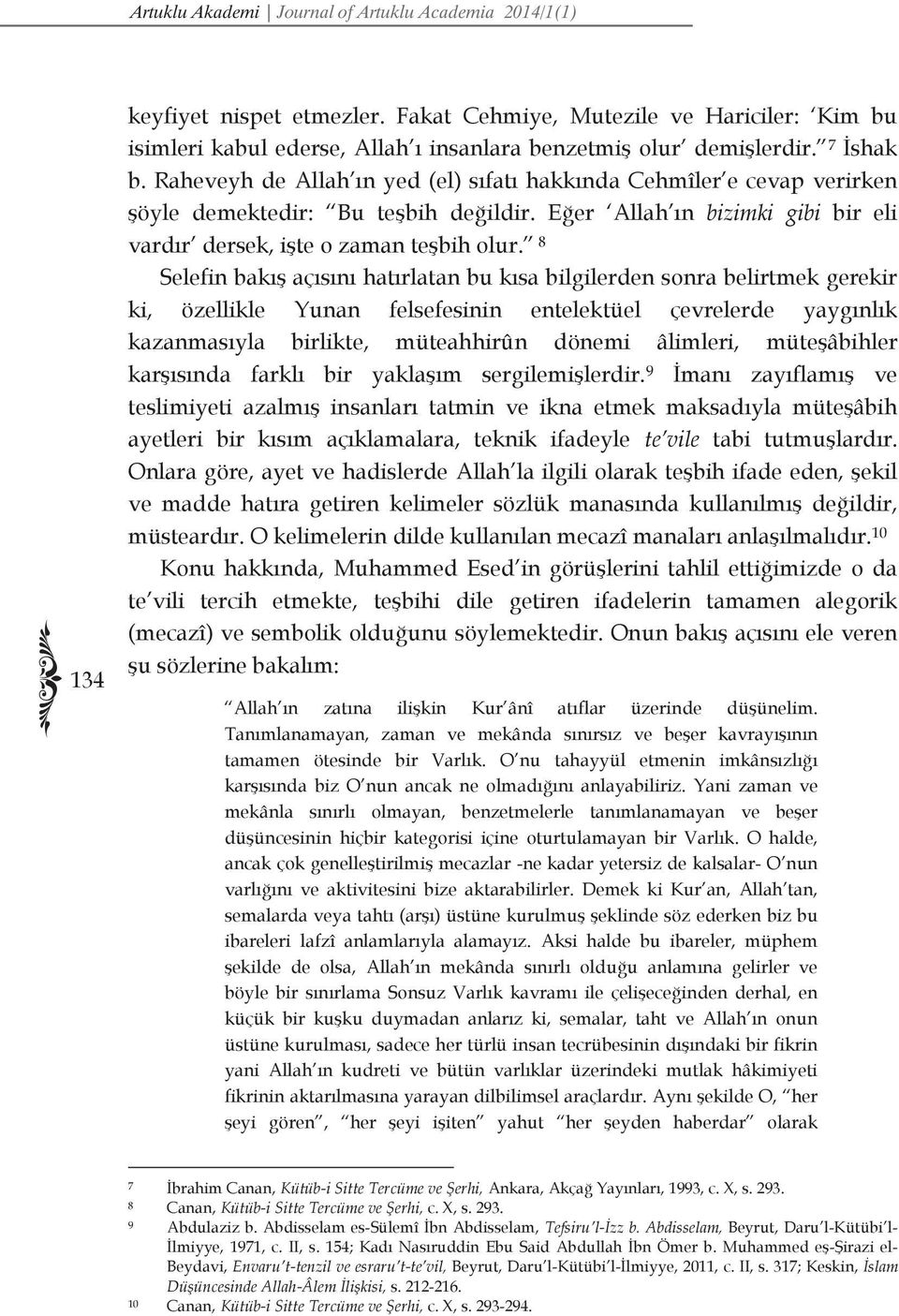 8 Selefin bakış açısını hatırlatan bu kısa bilgilerden sonra belirtmek gerekir ki, özellikle Yunan felsefesinin entelektüel çevrelerde yaygınlık kazanmasıyla birlikte, müteahhirûn dönemi âlimleri,