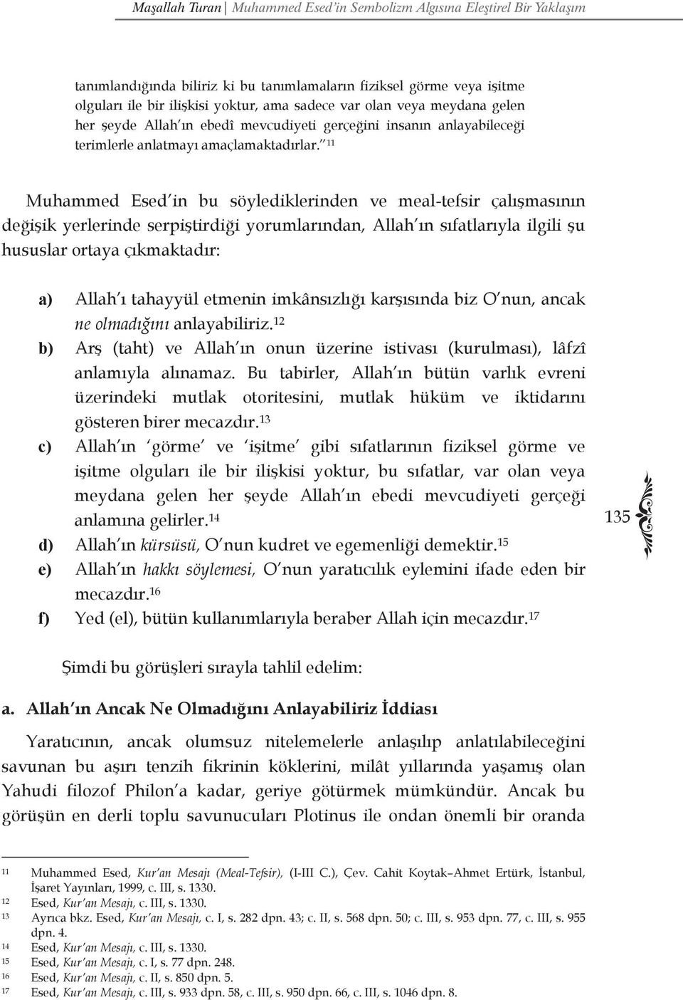 11 Muhammed Esed in bu söylediklerinden ve meal-tefsir çalışmasının değişik yerlerinde serpiştirdiği yorumlarından, Allah ın sıfatlarıyla ilgili şu hususlar ortaya çıkmaktadır: a) Allah ı tahayyül