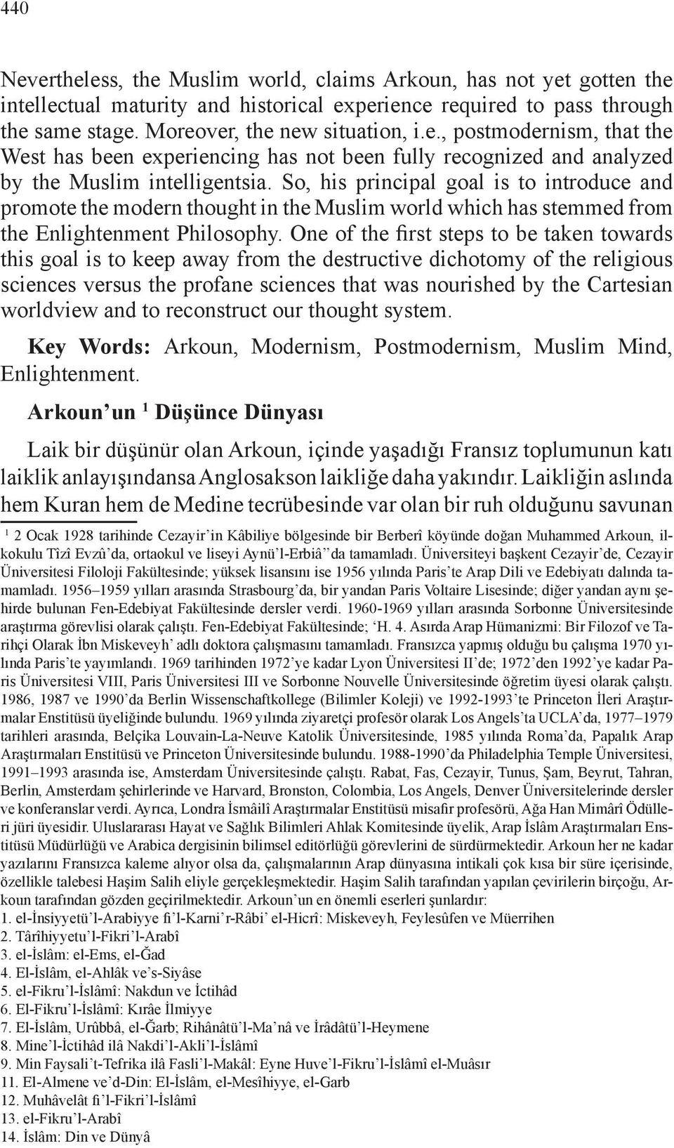 One of the first steps to be taken towards this goal is to keep away from the destructive dichotomy of the religious sciences versus the profane sciences that was nourished by the Cartesian worldview