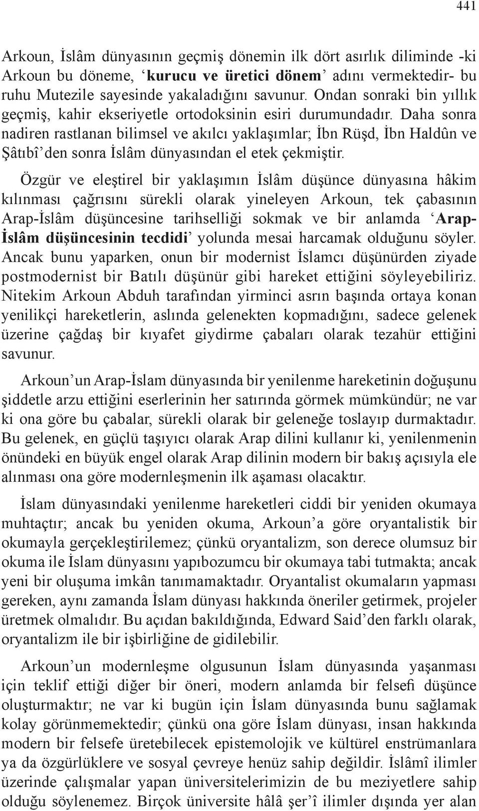 Daha sonra nadiren rastlanan bilimsel ve akılcı yaklaşımlar; İbn Rüşd, İbn Haldûn ve Şâtıbî den sonra İslâm dünyasından el etek çekmiştir.