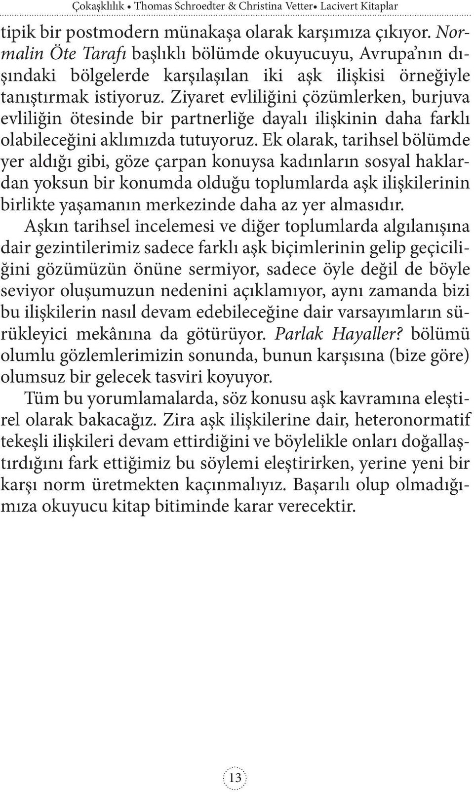 Ziyaret evliliğini çözümlerken, burjuva evliliğin ötesinde bir partnerliğe dayalı ilişkinin daha farklı olabileceğini aklımızda tutuyoruz.