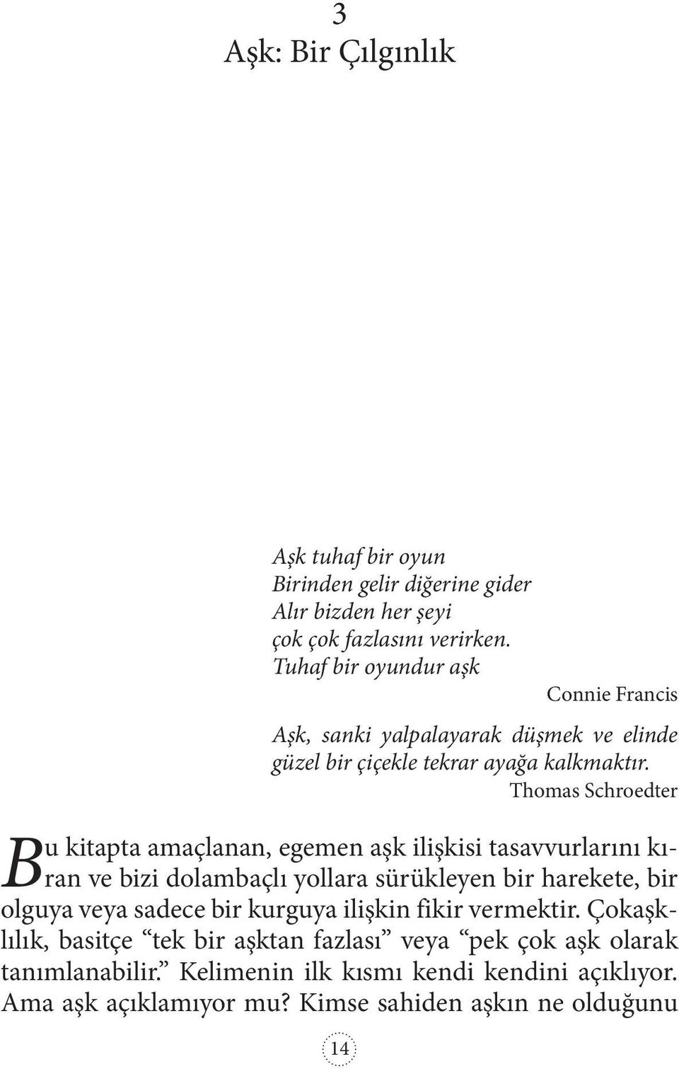 Thomas Schroedter Bu kitapta amaçlanan, egemen aşk ilişkisi tasavvurlarını kıran ve bizi dolambaçlı yollara sürükleyen bir harekete, bir olguya veya