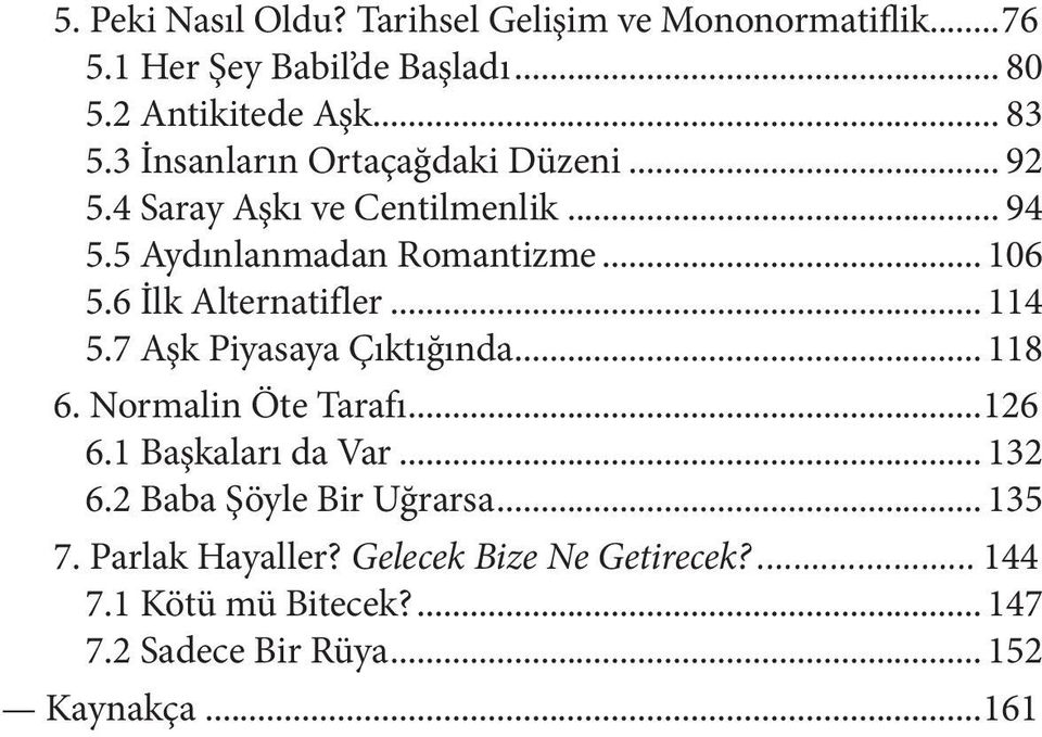 6 İlk Alternatifler... 114 5.7 Aşk Piyasaya Çıktığında... 118 6. Normalin Öte Tarafı...126 6.1 Başkaları da Var... 132 6.