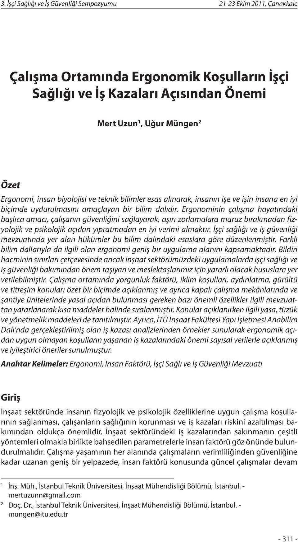 Ergonominin çalışma hayatındaki başlıca amacı, çalışanın güvenliğini sağlayarak, aşırı zorlamalara maruz bırakmadan fizyolojik ve psikolojik açıdan yıpratmadan en iyi verimi almaktır.