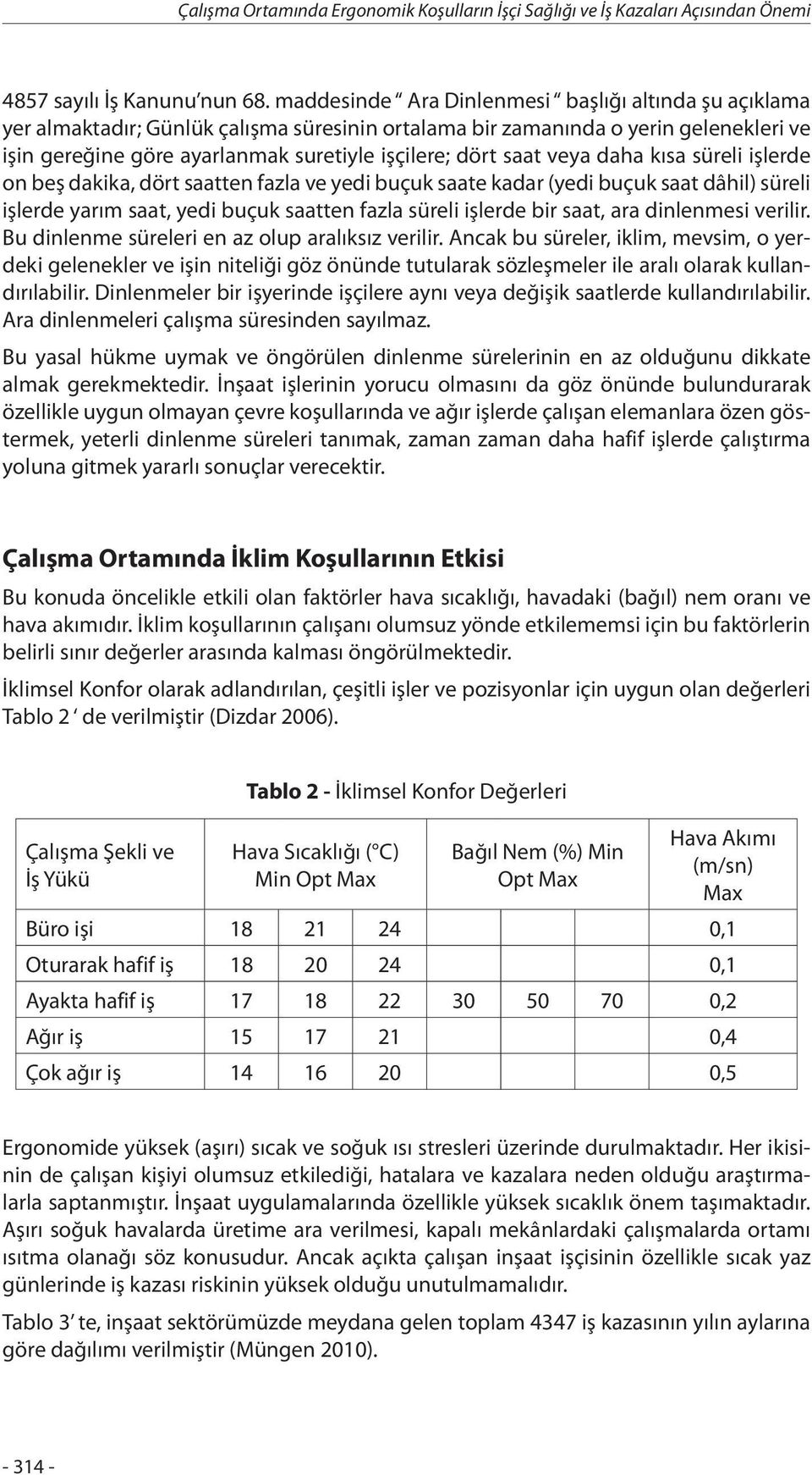 saat veya daha kısa süreli işlerde on beş dakika, dört saatten fazla ve yedi buçuk saate kadar (yedi buçuk saat dâhil) süreli işlerde yarım saat, yedi buçuk saatten fazla süreli işlerde bir saat, ara