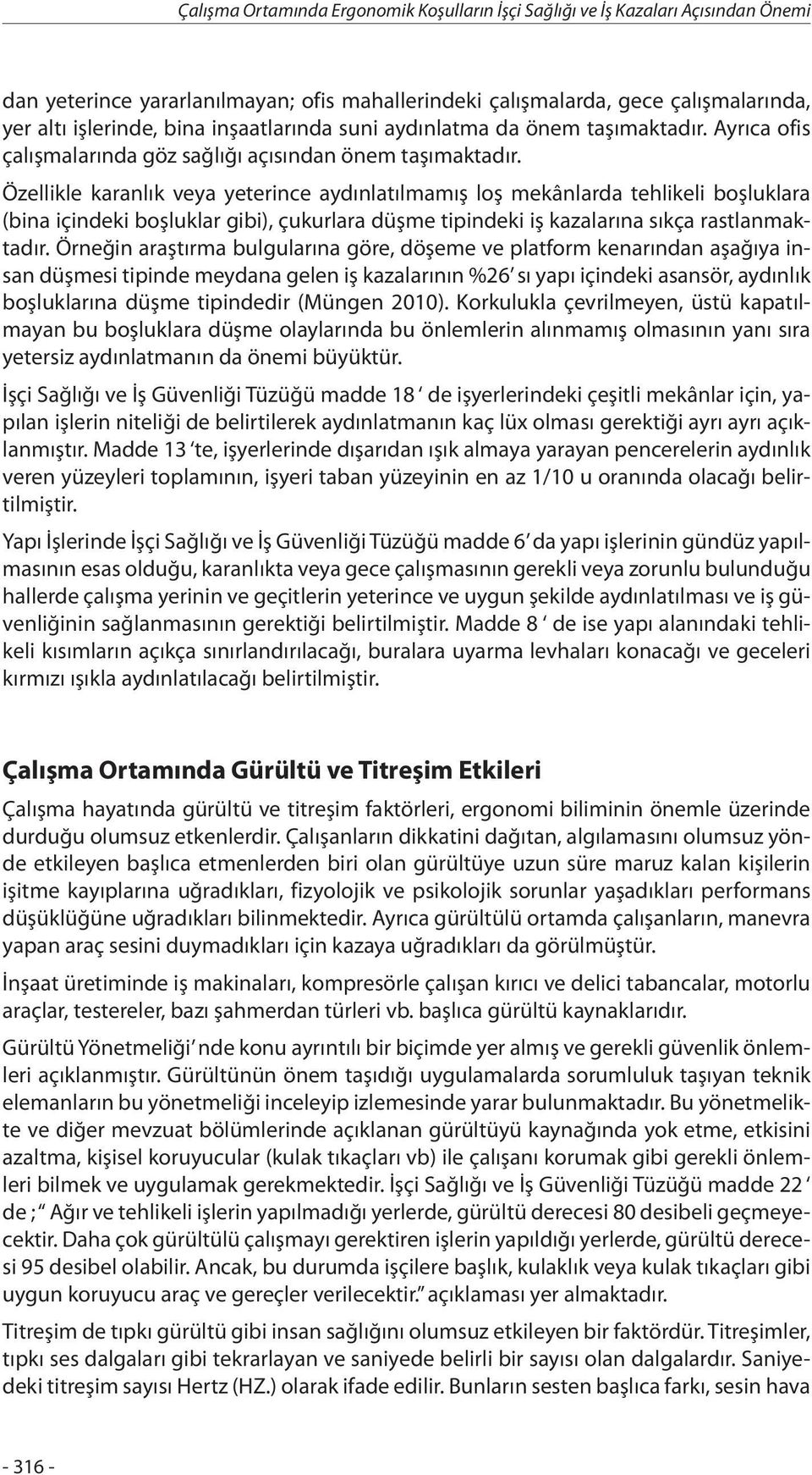 Özellikle karanlık veya yeterince aydınlatılmamış loş mekânlarda tehlikeli boşluklara (bina içindeki boşluklar gibi), çukurlara düşme tipindeki iş kazalarına sıkça rastlanmaktadır.