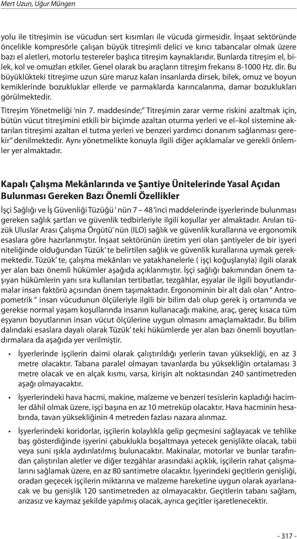 Bunlarda titreşim el, bilek, kol ve omuzları etkiler. Genel olarak bu araçların titreşim frekansı 8-1000 Hz. dir.