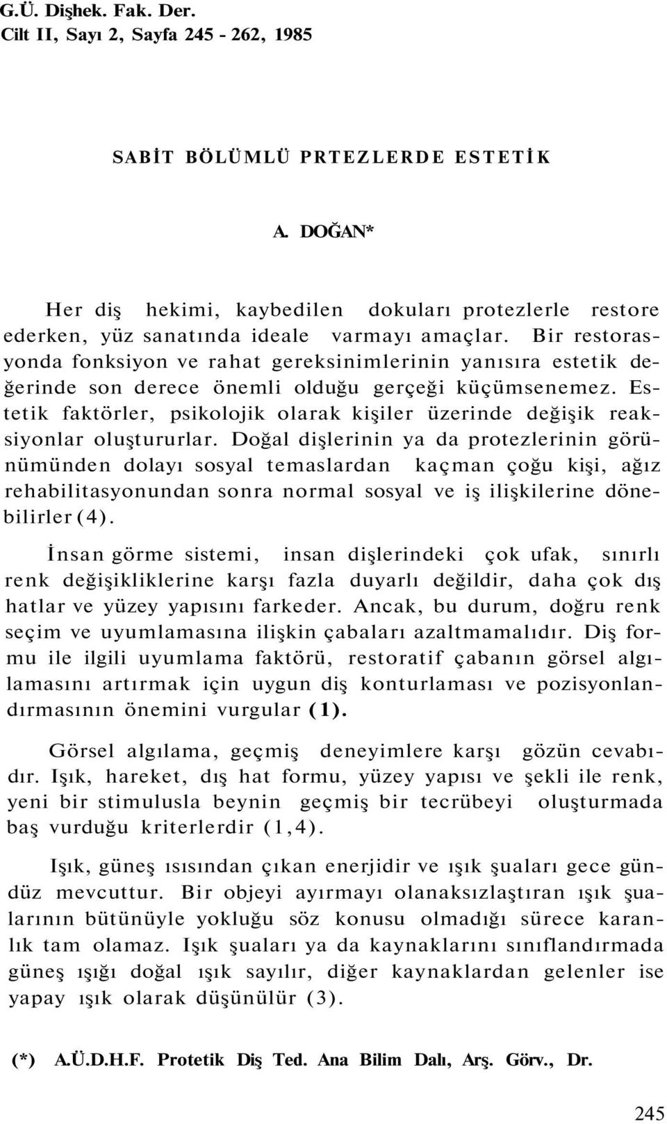 Bir restorasyonda fonksiyon ve rahat gereksinimlerinin yanısıra estetik değerinde son derece önemli olduğu gerçeği küçümsenemez.