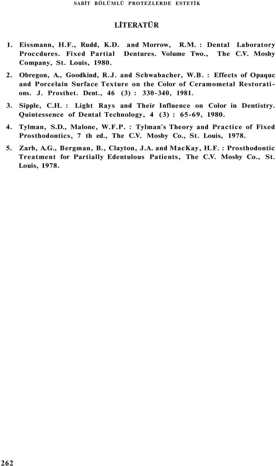 H. : Light Rays and Their Influence on Color in Dentistry. Quintessence of Dental Technology, 4 (3) : 65-69, 1980. 4. Tylman, S.D., Malone, W.F.P.