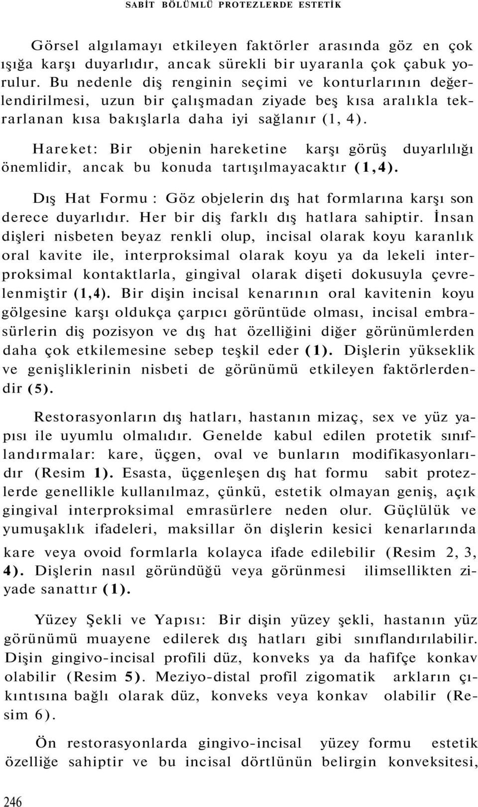 Hareket: Bir objenin hareketine karşı görüş duyarlılığı önemlidir, ancak bu konuda tartışılmayacaktır (1,4). Dış Hat Formu : Göz objelerin dış hat formlarına karşı son derece duyarlıdır.