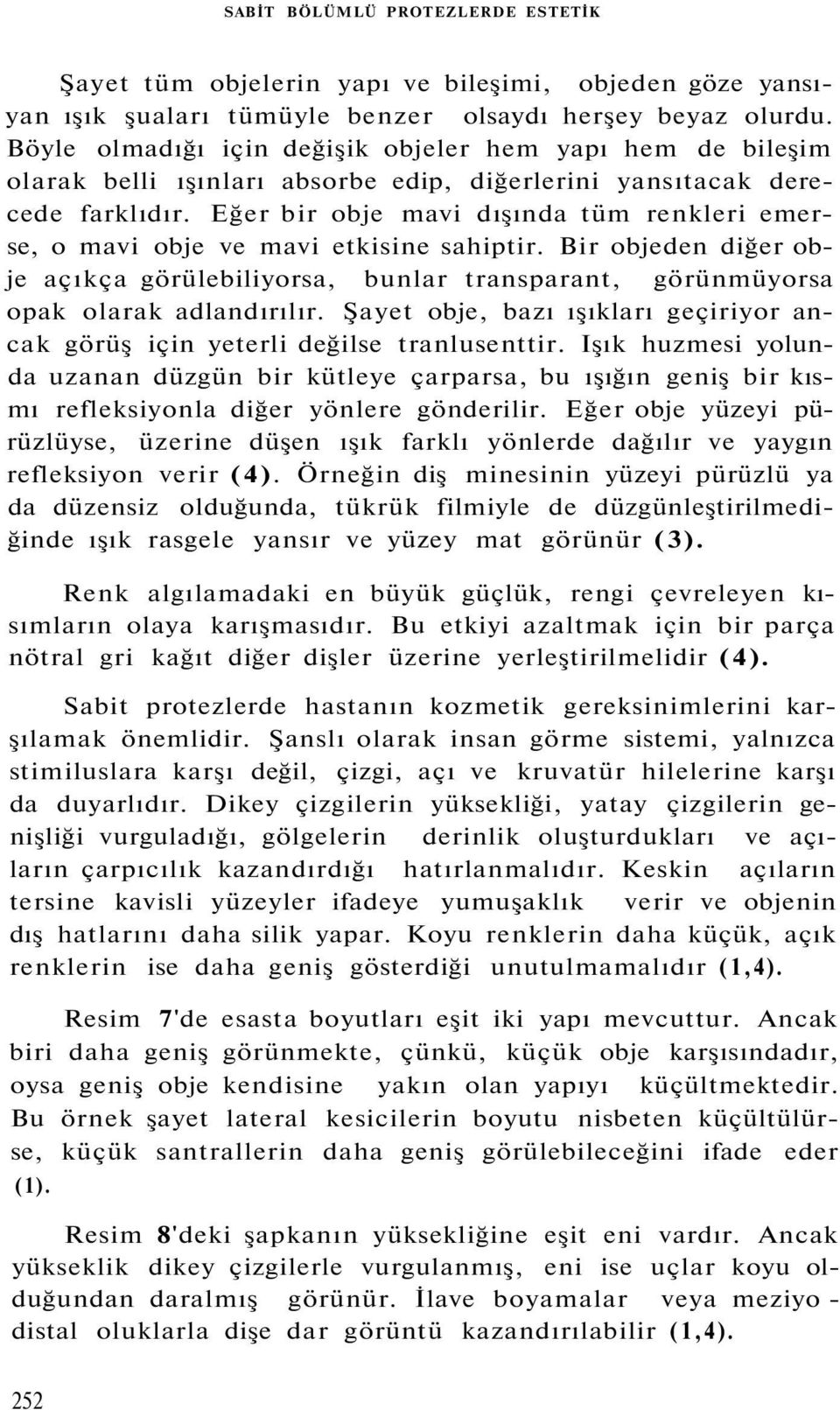 Eğer bir obje mavi dışında tüm renkleri emerse, o mavi obje ve mavi etkisine sahiptir. Bir objeden diğer obje açıkça görülebiliyorsa, bunlar transparant, görünmüyorsa opak olarak adlandırılır.