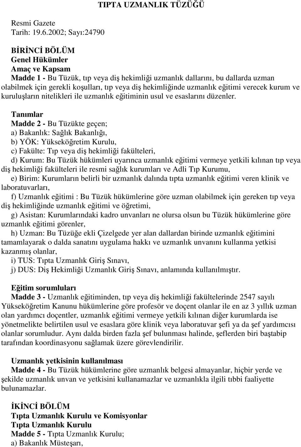 tıp veya diş hekimliğinde uzmanlık eğitimi verecek kurum ve kuruluşların nitelikleri ile uzmanlık eğitiminin usul ve esaslarını düzenler.