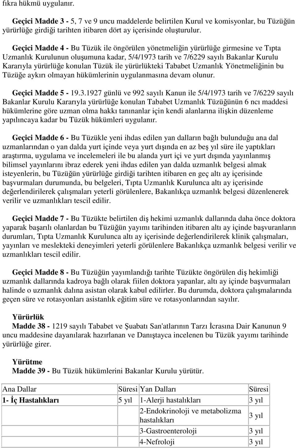 ile yürürlükteki Tababet Uzmanlık Yönetmeliğinin bu Tüzüğe aykırı olmayan hükümlerinin uygulanmasına devam olunur. Geçici Madde 5-19.3.