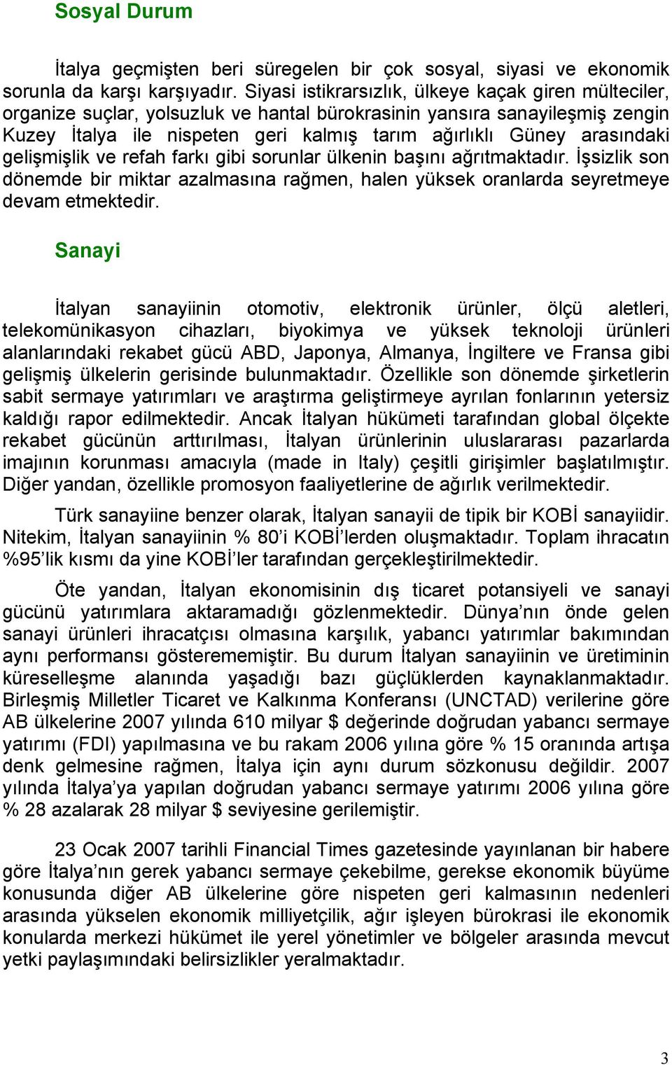 arasındaki gelişmişlik ve refah farkı gibi sorunlar ülkenin başını ağrıtmaktadır. İşsizlik son dönemde bir miktar azalmasına rağmen, halen yüksek oranlarda seyretmeye devam etmektedir.