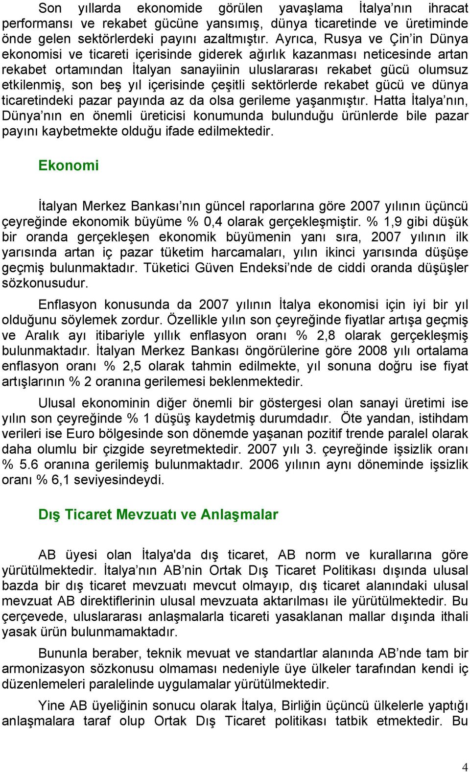 yıl içerisinde çeşitli sektörlerde rekabet gücü ve dünya ticaretindeki pazar payında az da olsa gerileme yaşanmıştır.