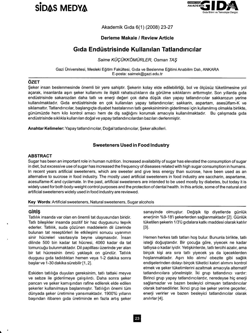 $ekerin kolay elde edilebilirli$i, bol ve olgrisriz triketilmesine yol agarak, insanlardagtrt geker kullanrmt ile iligkili rahatsrzlrklarrn da gorulme srklrklarrnr arttrrmrgtrr.