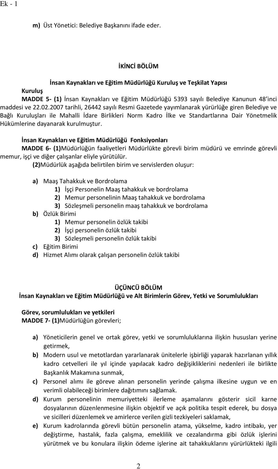 2007 tarihli, 26442 sayılı Resmi Gazetede yayımlanarak yürürlüğe giren Belediye ve Bağlı Kuruluşları ile Mahalli İdare Birlikleri Norm Kadro İlke ve Standartlarına Dair Yönetmelik Hükümlerine