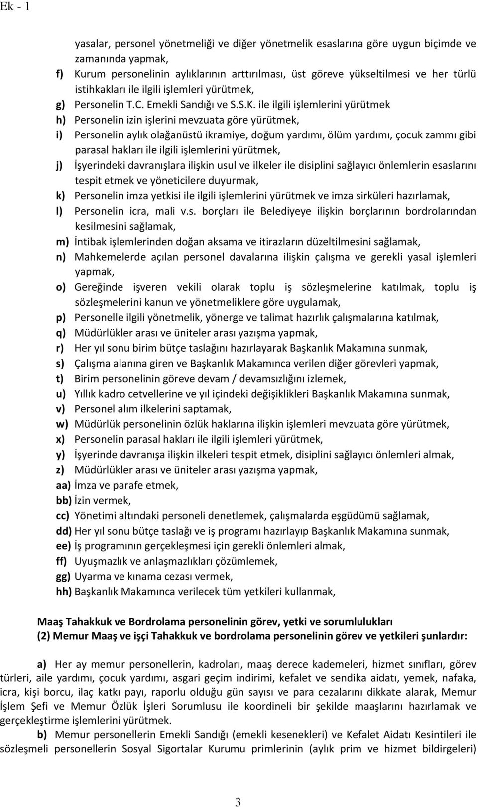 ile ilgili işlemlerini yürütmek h) Personelin izin işlerini mevzuata göre yürütmek, i) Personelin aylık olağanüstü ikramiye, doğum yardımı, ölüm yardımı, çocuk zammı gibi parasal hakları ile ilgili