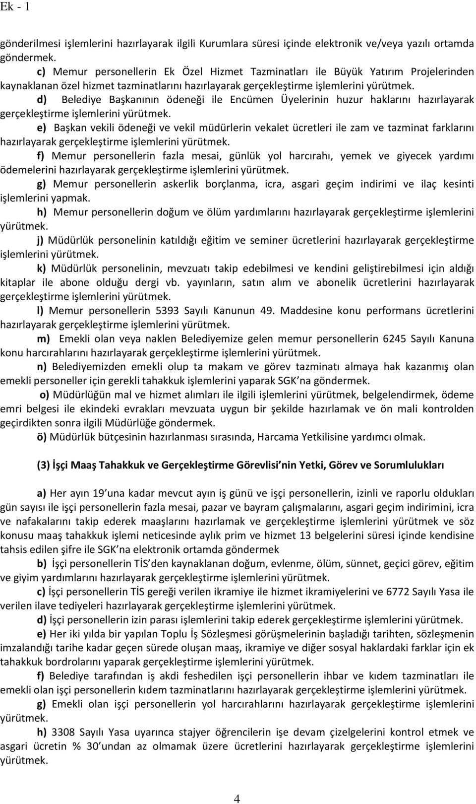 Encümen Üyelerinin huzur haklarını hazırlayarak gerçekleştirme işlemlerini e) Başkan vekili ödeneği ve vekil müdürlerin vekalet ücretleri ile zam ve tazminat farklarını hazırlayarak gerçekleştirme