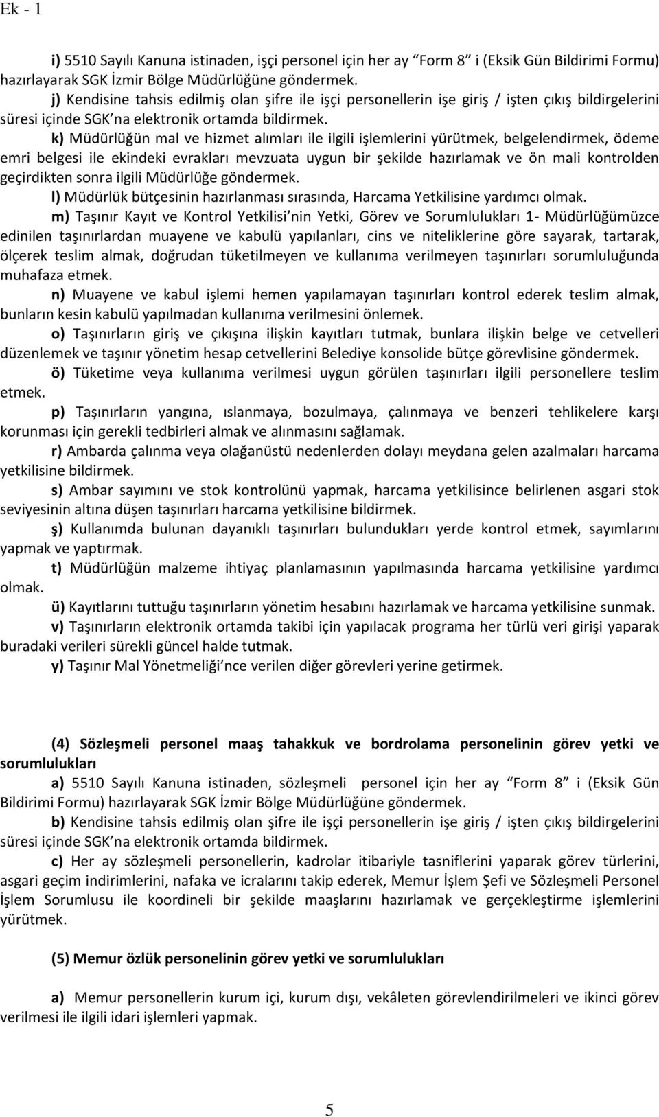 k) Müdürlüğün mal ve hizmet alımları ile ilgili işlemlerini yürütmek, belgelendirmek, ödeme emri belgesi ile ekindeki evrakları mevzuata uygun bir şekilde hazırlamak ve ön mali kontrolden geçirdikten