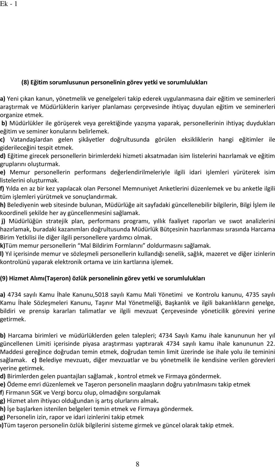 b) Müdürlükler ile görüşerek veya gerektiğinde yazışma yaparak, personellerinin ihtiyaç duydukları eğitim ve seminer konularını belirlemek.