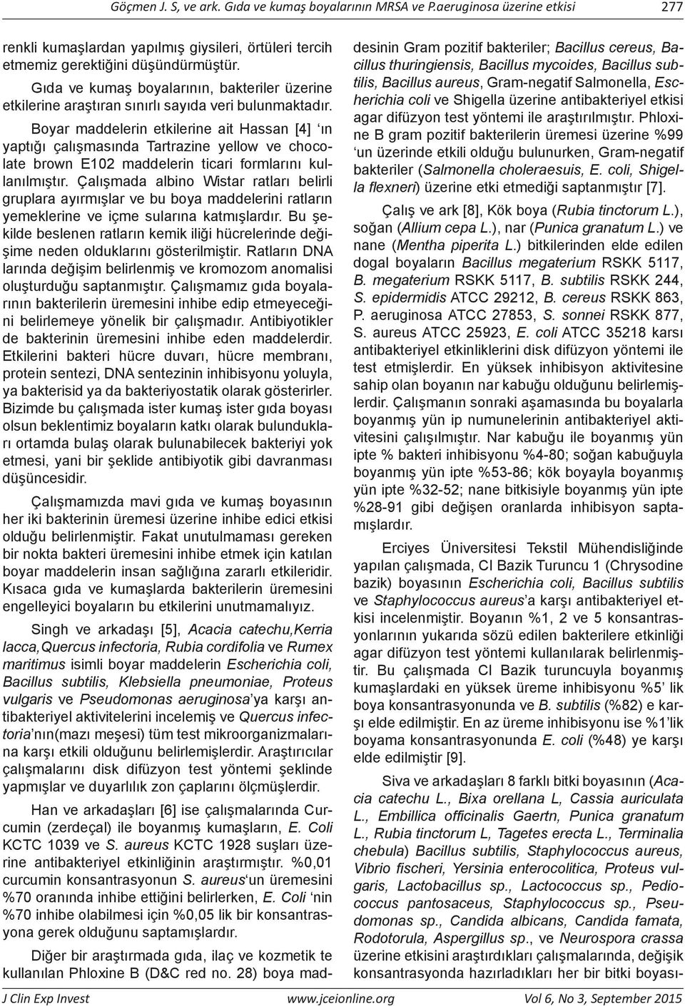 Boyar maddelerin etkilerine ait Hassan [4] ın yaptığı çalışmasında Tartrazine yellow ve chocolate brown E102 maddelerin ticari formlarını kullanılmıştır.