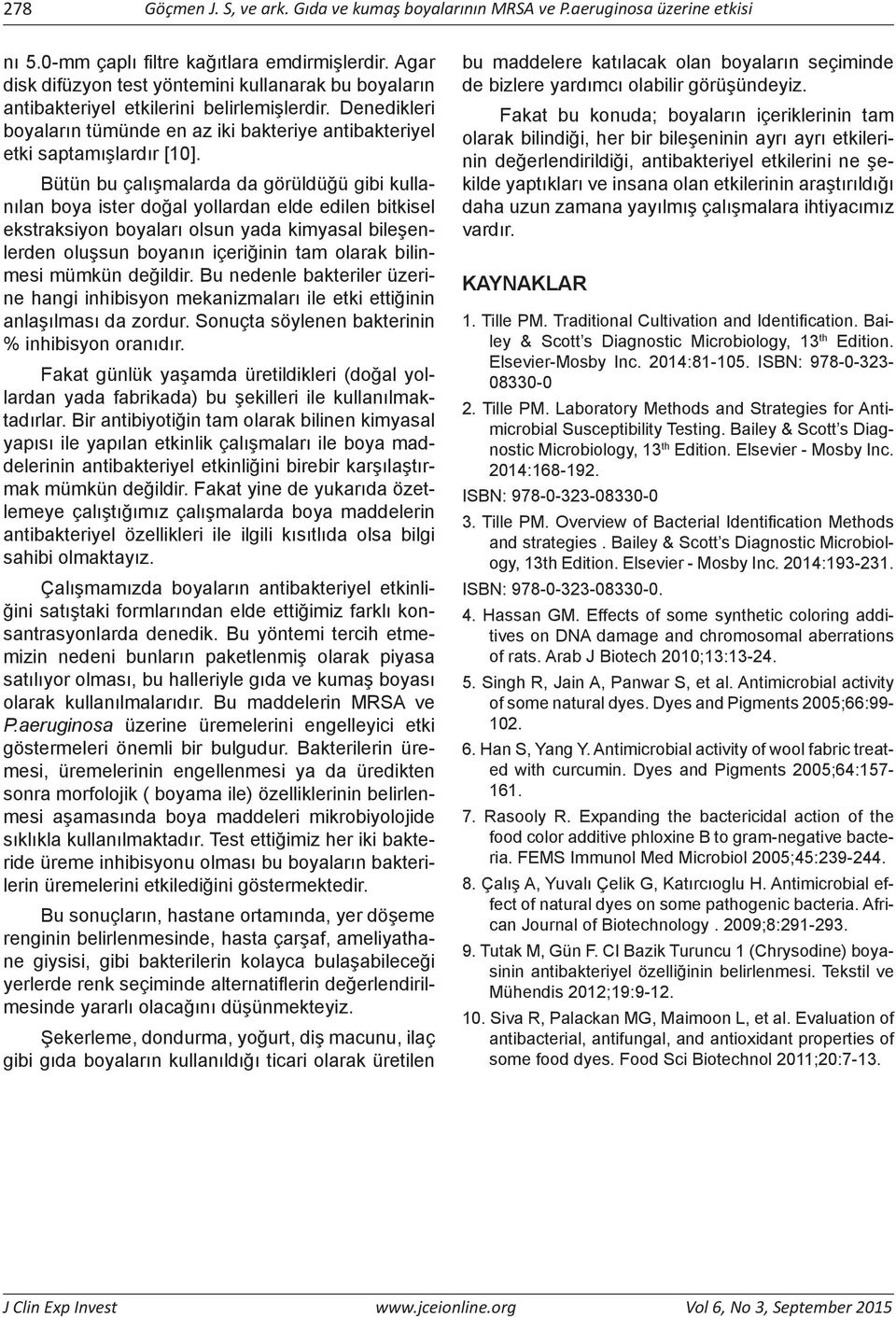 Bütün bu çalışmalarda da görüldüğü gibi kullanılan boya ister doğal yollardan elde edilen bitkisel ekstraksiyon boyaları olsun yada kimyasal bileşenlerden oluşsun boyanın içeriğinin tam olarak