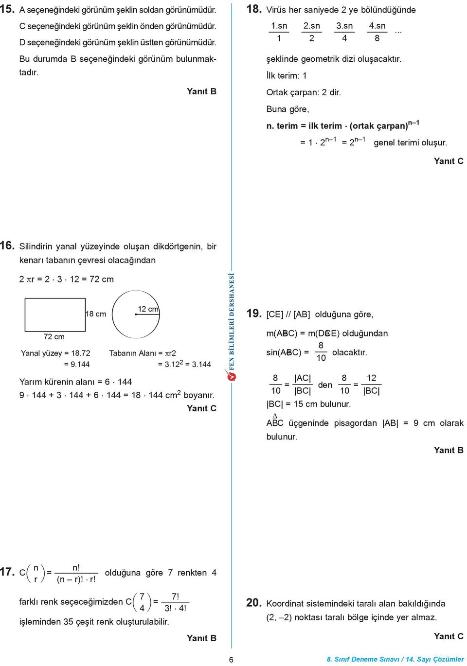 terim = ilk terim (ortak çarpan) n = 2 n = 2 n genel terimi oluþur. Yanýt C 6. Silindirin yanal yüzeyinde oluþan dikdörtgenin, bir kenarý tabanýn çevresi olacaðýndan 2 πr = 2 3 2 = 72 cm 8 cm 2 cm 9.