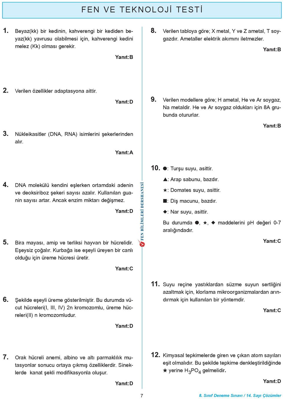 Verilen modellere göre; H ametal, He ve Ar soygaz, Na metaldir. He ve Ar soygaz olduklarý için 8A grubunda otururlar. 3. Nükleikasitler (DNA, RNA) isimlerini þekerlerinden alýr. Yanýt:B Yanýt:A 0.