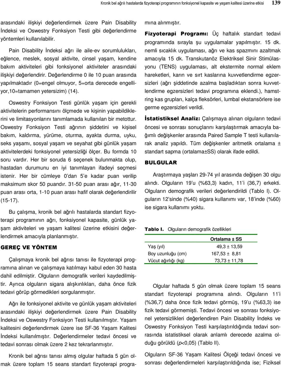 Pain Disability İndeksi ağrı ile aile-ev sorumlulukları, eğlence, meslek, sosyal aktivite, cinsel yaşam, kendine bakım aktiviteleri gibi fonksiyonel aktiviteler arasındaki ilişkiyi değerlendirir.