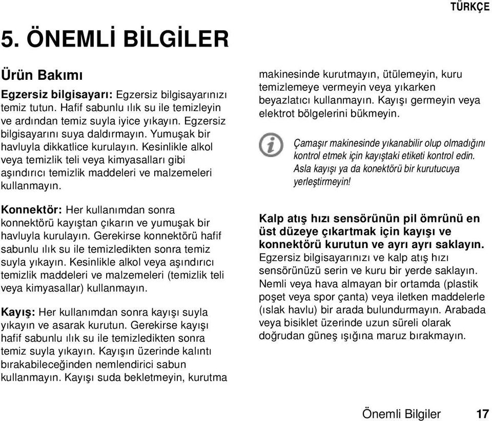 Konnektör: Her kullanımdan sonra konnektörü kayıştan çıkarın ve yumuşak bir havluyla kurulayın. Gerekirse konnektörü hafif sabunlu ılık su ile temizledikten sonra temiz suyla yıkayın.