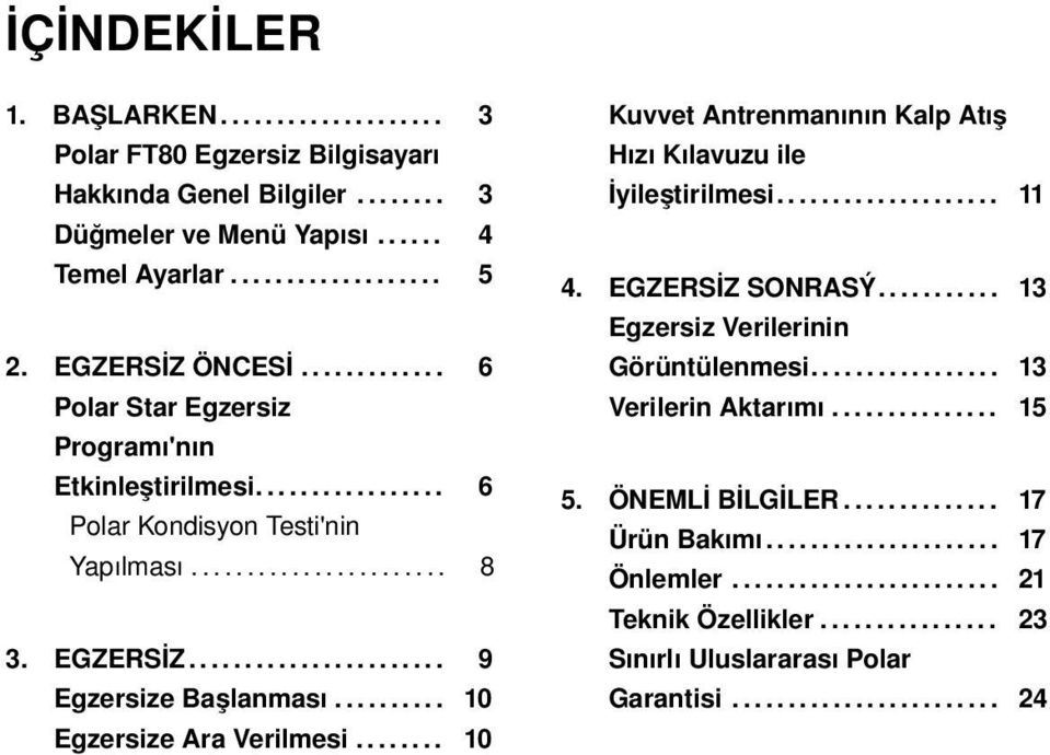 ......... 10 Egzersize Ara Verilmesi........ 10 Kuvvet Antrenmanının Kalp Atış Hızı Kılavuzu ile İyileştirilmesi.................... 11 4. EGZERSİZ SONRASÝ........... 13 Egzersiz Verilerinin Görüntülenmesi.