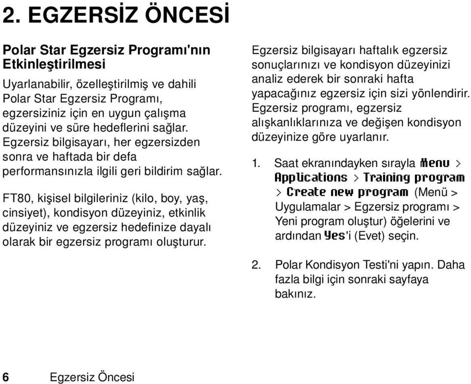 FT80, kişisel bilgileriniz (kilo, boy, yaş, cinsiyet), kondisyon düzeyiniz, etkinlik düzeyiniz ve egzersiz hedefinize dayalı olarak bir egzersiz programı oluşturur.