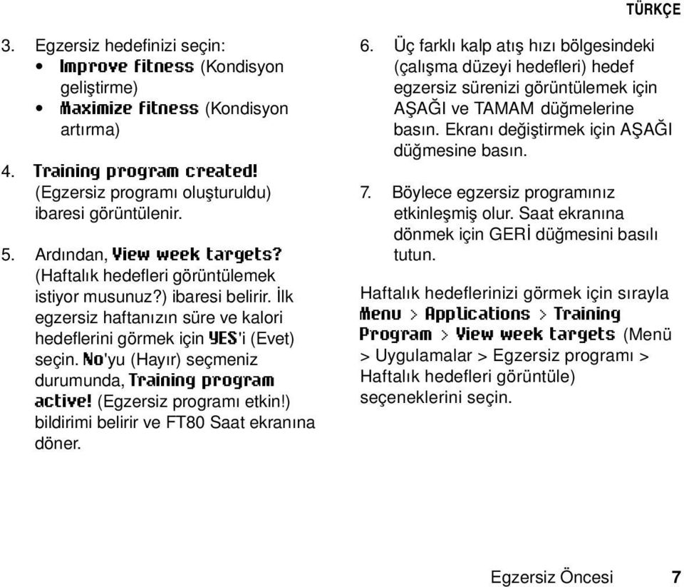 No'yu (Hayır) seçmeniz durumunda, Training program active! (Egzersiz programı etkin!) bildirimi belirir ve FT80 Saat ekranına döner. 6.