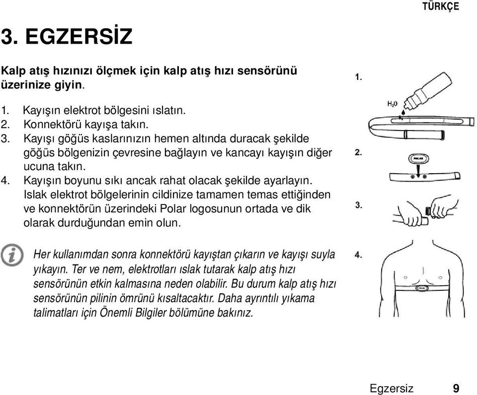 Islak elektrot bölgelerinin cildinize tamamen temas ettiğinden ve konnektörün üzerindeki Polar logosunun ortada ve dik olarak durduğundan emin olun.