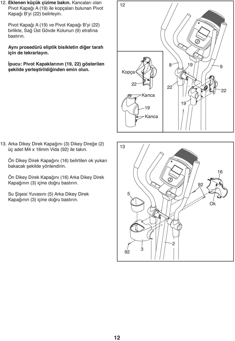 İpucu: Pivot Kapaklarının (19, 22) gösterilen şekilde yerleştirildiğinden emin olun. Kopça 8 19 9 22 Kanca 22 22 19 19 Kanca 13.