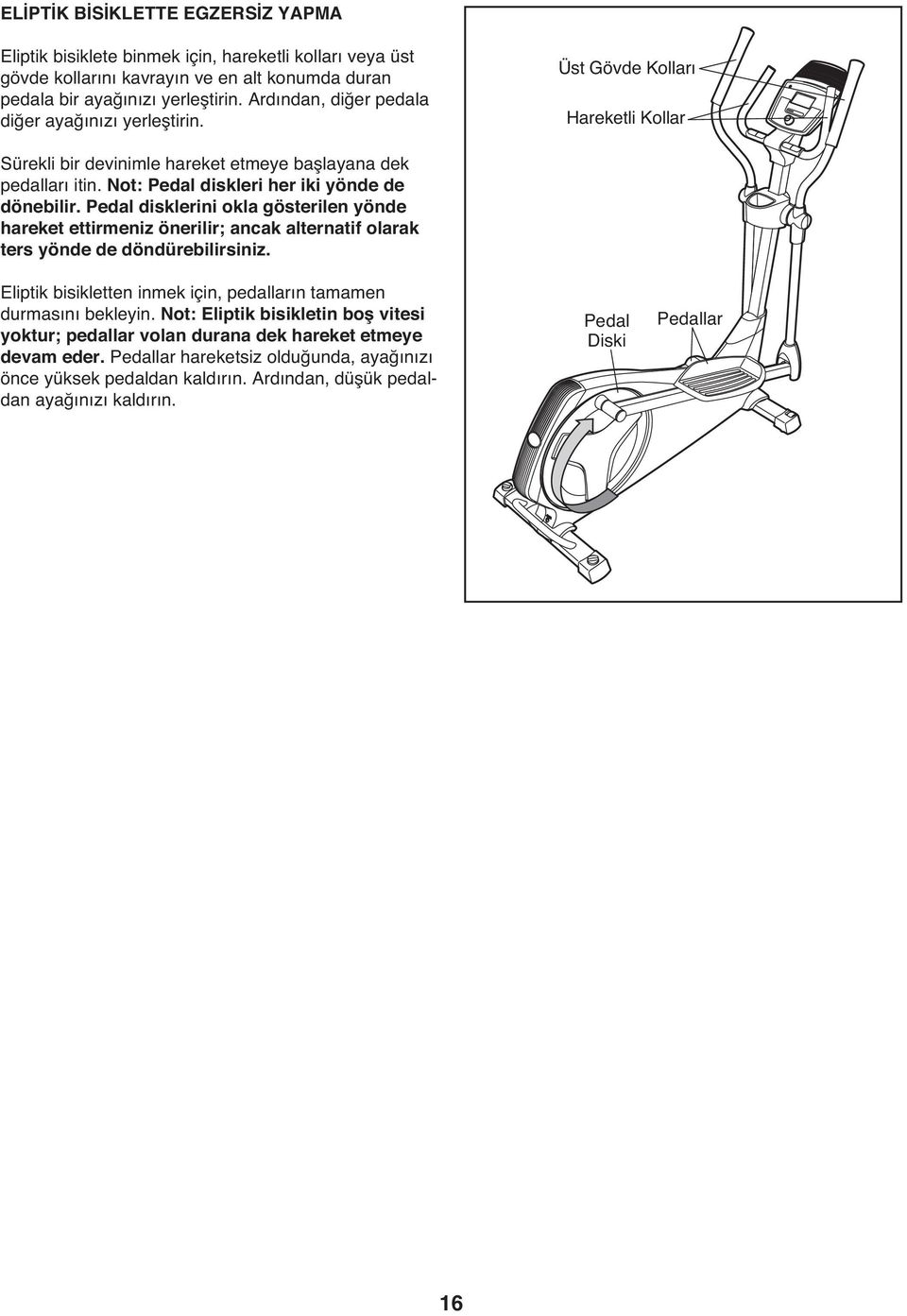 Not: Pedal diskleri her iki yönde de dönebilir. Pedal disklerini okla gösterilen yönde hareket ettirmeniz önerilir; ancak alternatif olarak ters yönde de döndürebilirsiniz.