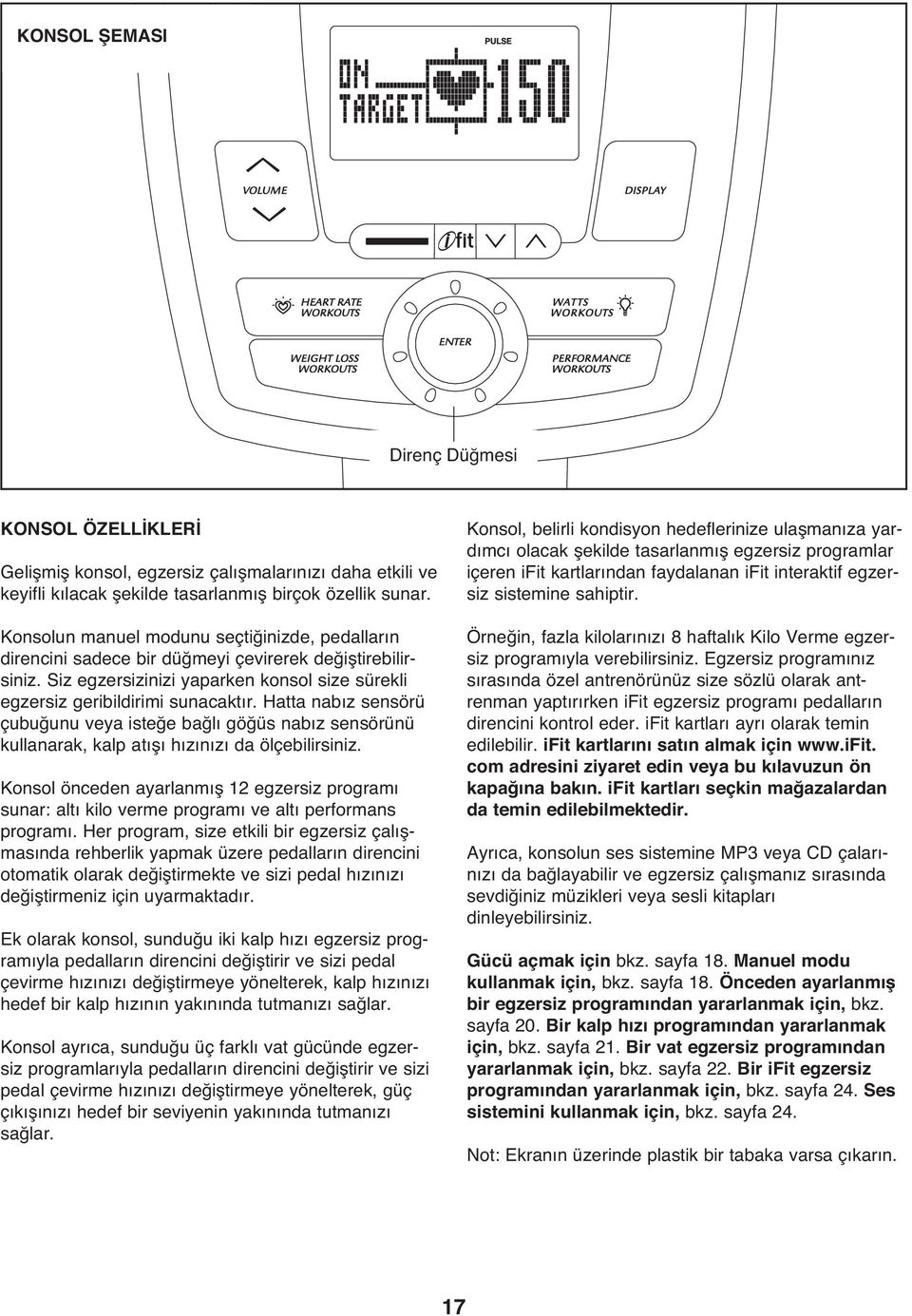 Hatta nabız sensörü çubuğunu veya isteğe bağlı göğüs nabız sensörünü kullanarak, kalp atışı hızınızı da ölçebilirsiniz.