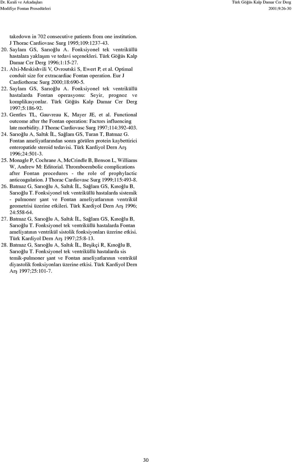 Saylam GS, Sarýoðlu A. Fonksiyonel tek ventriküllü hastalarda Fontan operasyonu: Seyir, prognoz ve komplikasyonlar. 1997;5:186-92. 23. Gentles TL, Gauvreau K, Mayer JE, et al.