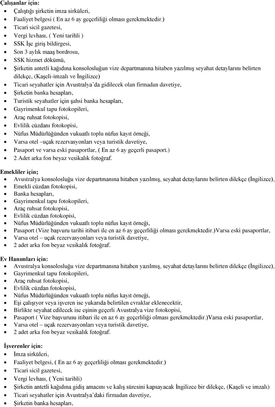 yazılmış seyahat detaylarını belirten dilekçe, (Kaşeli-imzalı ve İngilizce) Ticari seyahatler için Avustralya da gidilecek olan firmadan davetiye, Şirketin banka hesapları, Turistik seyahatler için