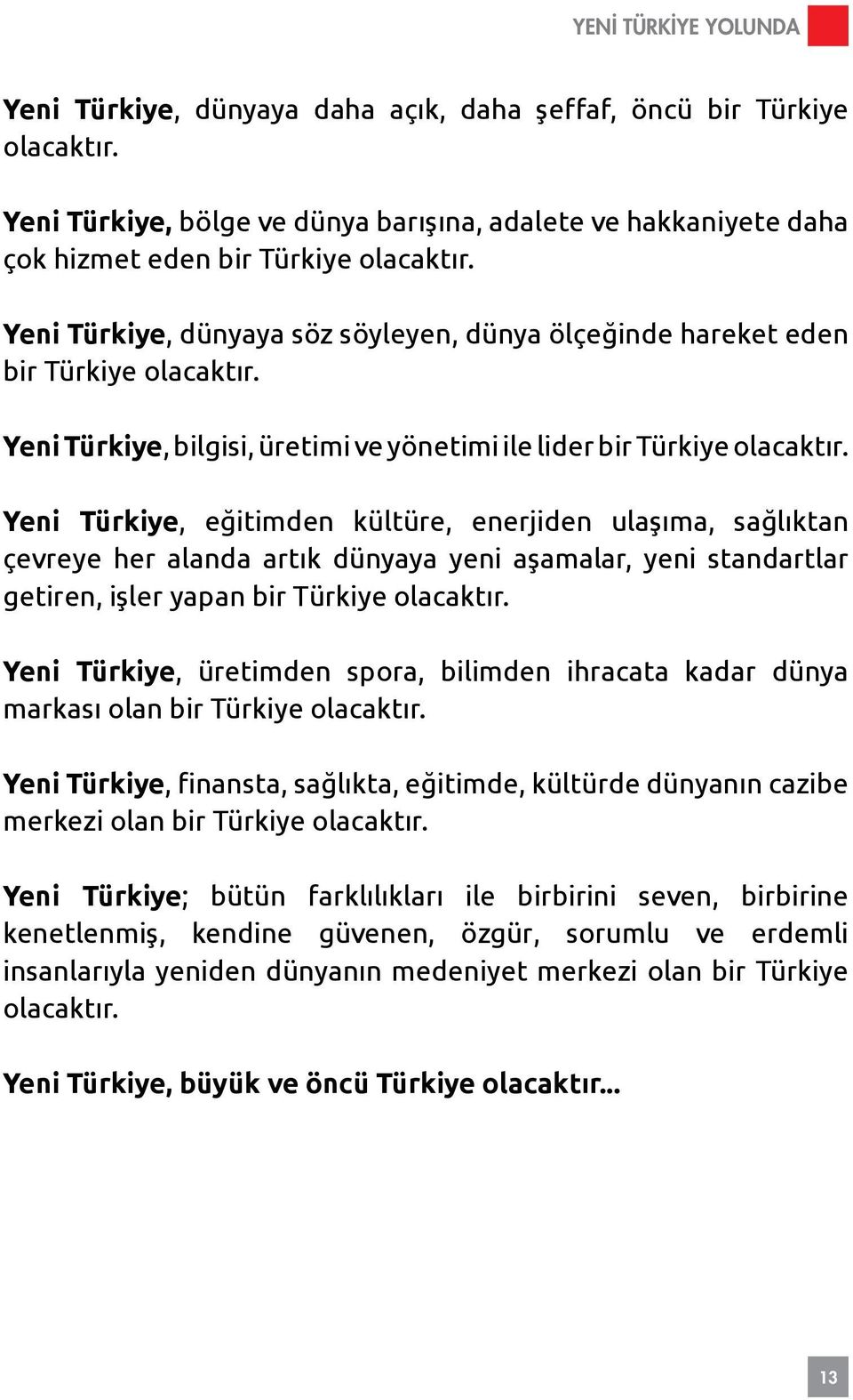 Yeni Türkiye, eğitimden kültüre, enerjiden ulaşıma, sağlıktan çevreye her alanda artık dünyaya yeni aşamalar, yeni standartlar getiren, işler yapan bir Türkiye olacaktır.