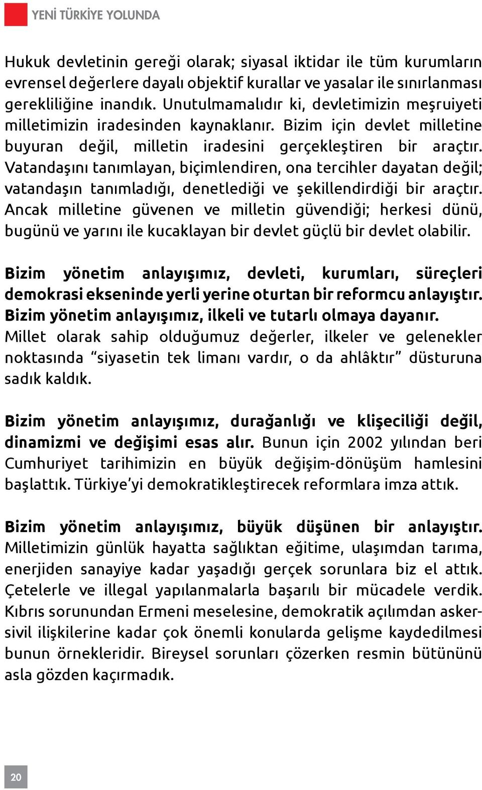 Vatandaşını tanımlayan, biçimlendiren, ona tercihler dayatan değil; vatandaşın tanımladığı, denetlediği ve şekillendirdiği bir araçtır.