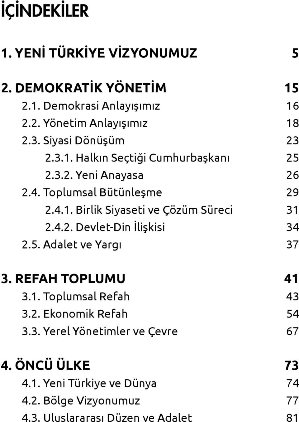 4.2. Devlet-Din İlişkisi 34 2.5. Adalet ve Yargı 37 3. REFAH TOPLUMU 41 3.1. Toplumsal Refah 43 3.2. Ekonomik Refah 54 3.3. Yerel Yönetimler ve Çevre 67 4.